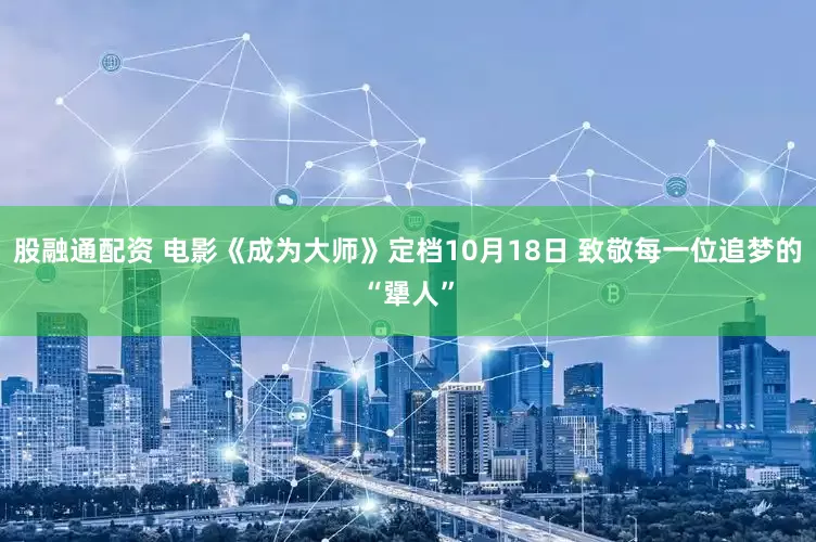 股融通配资 电影《成为大师》定档10月18日 致敬每一位追梦的“犟人”