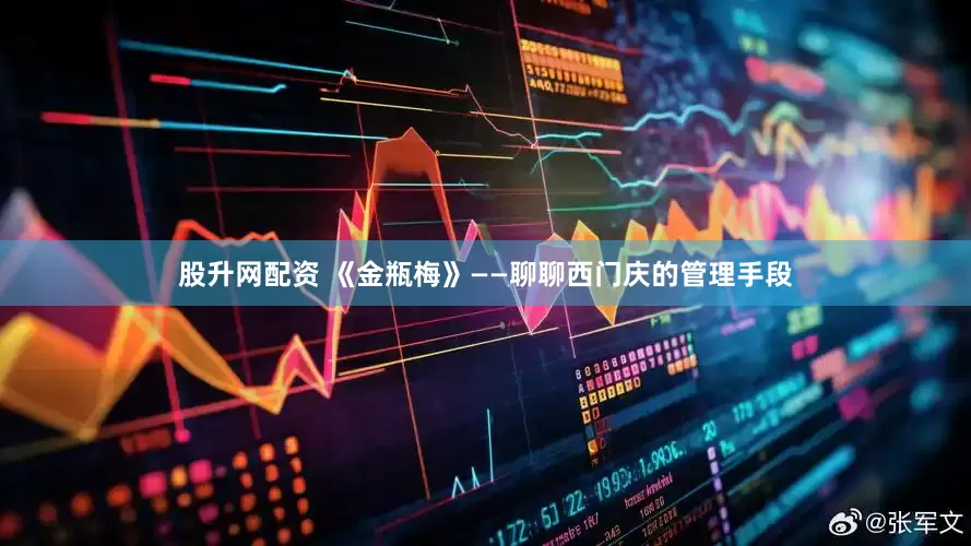 股升网配资 《金瓶梅》——聊聊西门庆的管理手段