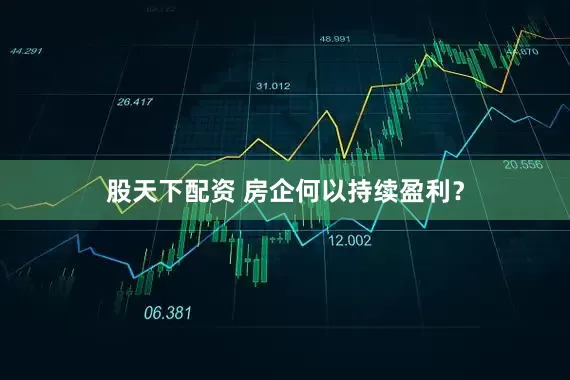 股天下配资 房企何以持续盈利?